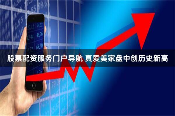股票配资服务门户导航 真爱美家盘中创历史新高